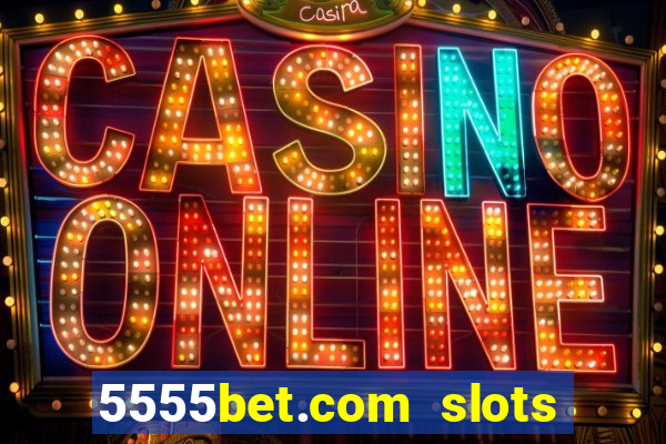 5555bet.com slots marca forte